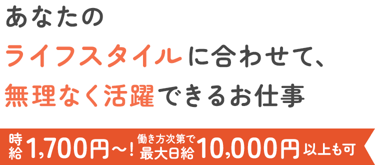 あなたのライフスタイル合わせて、無理なく活躍できるお仕事